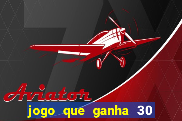 jogo que ganha 30 reais no cadastro